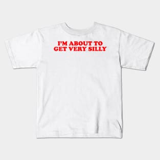 Humor Sayings Tshirt, I'm About to Get Very Silly Meme Tee Kids T-Shirt